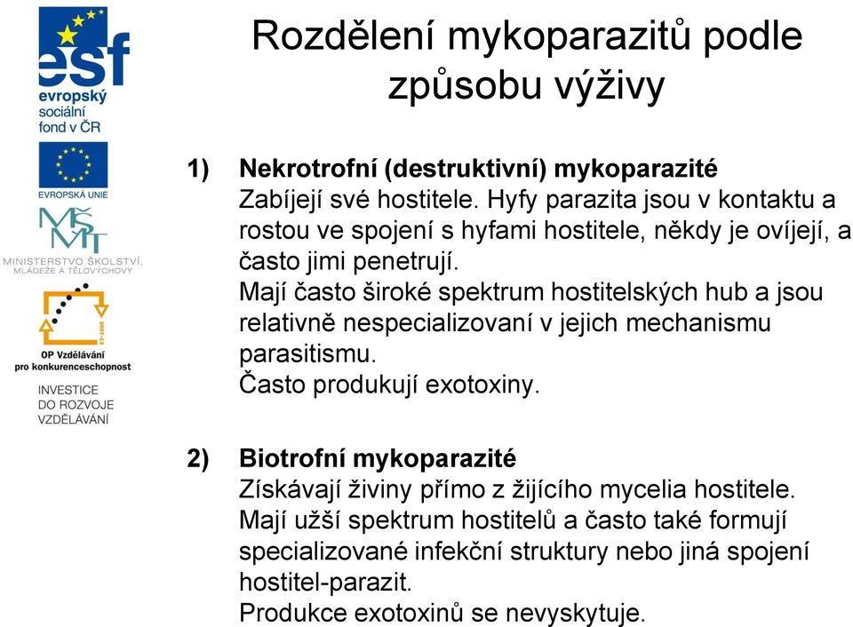 Mají často široké spektrum hostitelských hub a jsou relativně nespecializovaní v jejich mechanismu parasitismu. Často produkují exotoxiny.