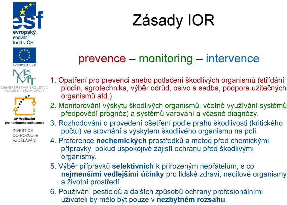 Rozhodování o provedení ošetření podle prahů škodlivosti (kritického počtu) ve srovnání s výskytem škodlivého organismu na poli. 4.