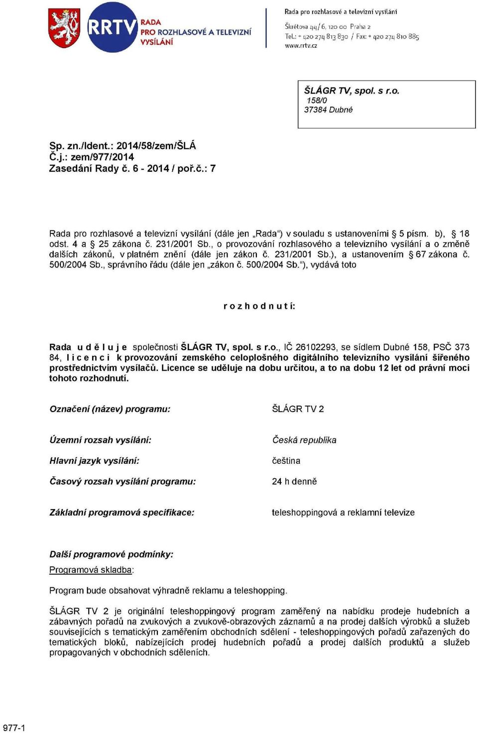 , o provozování rozhlasového a televizního vysílání a o změně dalších zákonů, v platném znění (dále jen zákon č. 231/2001 Sb.), a ustanovením 67 zákona č. 500/2004 Sb.