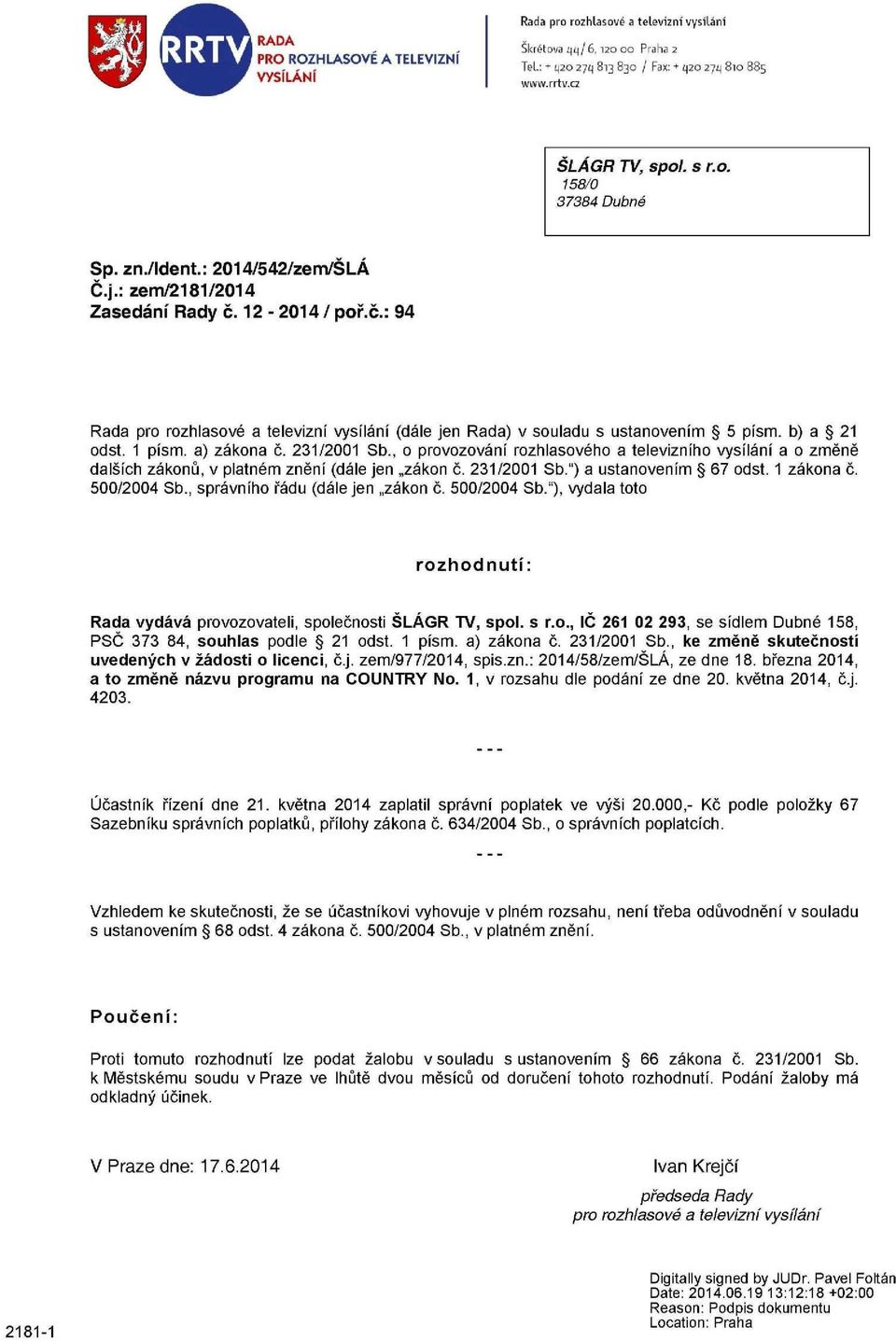 , o provozování rozhlasového a televizního vysílání a o změně dalších zákonů, v platném znění (dále jen zákon č. 231/2001 Sb.") a ustanovením 67 odst. 1 zákona č. 500/2004 Sb.