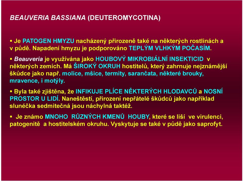 molice, mšice, termity, sarančata, některé brouky, mravence, i motýly. Byla také zjištěna, že INFIKUJE PLÍCE NĚKTERÝCH HLODAVCŮ a NOSNÍ PROSTOR U LIDÍ.