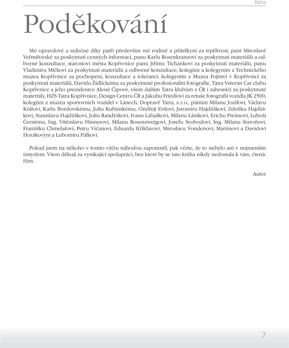 Technického muzea Kopřivnice za pochopení, konzultace a toleranci, kolegyním z Muzea Fojtství v Kopřivnici za poskytnutí materiálů, Davidu Židlickému za poskytnuté profesionální fotografie, Tatra