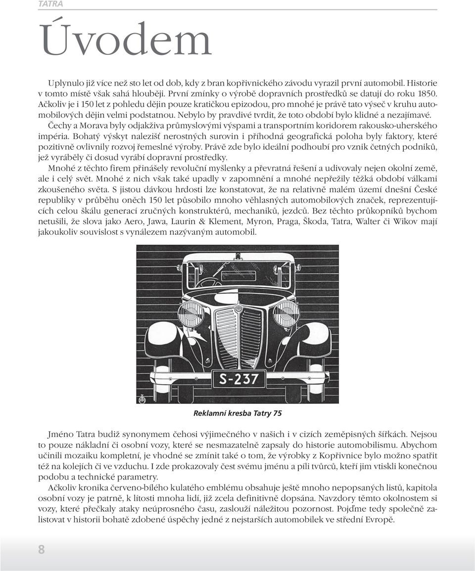 Ačkoliv je i 150 let z pohledu dějin pouze kratičkou epizodou, pro mnohé je právě tato výseč v kruhu automobilových dějin velmi podstatnou.