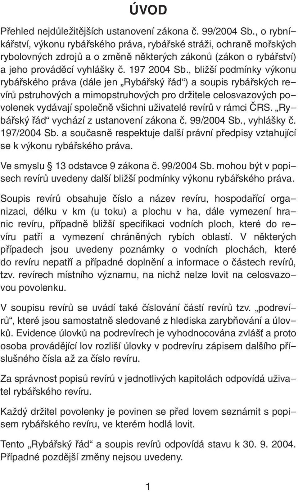 , bližší podmínky výkonu rybářského práva (dále jen Rybářský řád ) a soupis rybářských revírů pstruhových a mimopstruhových pro držitele celosvazových povolenek vydávají společně všichni uživatelé