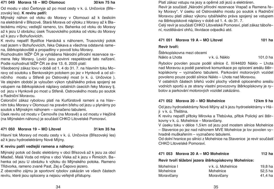 Bahenka od vtoku do Moravy až k jezu U obrázku; úsek Trusovického potoka od vtoku do Moravy až k jezu v Bohuňovicích.