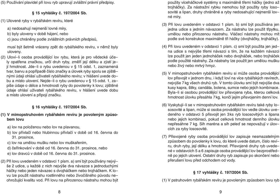 rybářského revíru, v němž byly uloveny. (2) Uloví-li osoba provádějící lov rybu, která je pro vědecké účely opatřena značkou, určí druh ryby, změří její délku a zjistí její.