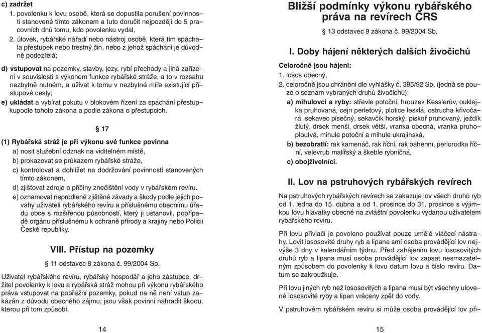 zařízení v souvislosti s výkonem funkce rybářské stráže, a to v rozsahu nezbytně nutném, a užívat k tomu v nezbytné míře existující přístupové cesty; e) ukládat a vybírat pokutu v blokovém řízení za