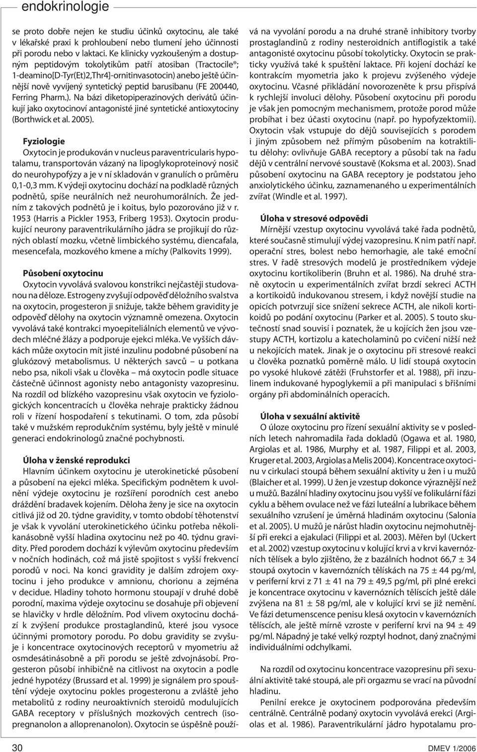 (FE 200440, Ferring Pharm.). Na bázi diketopiperazinových derivátů účinkují jako oxytocinoví antagonisté jiné syntetické antioxytociny (Borthwick et al. 2005).