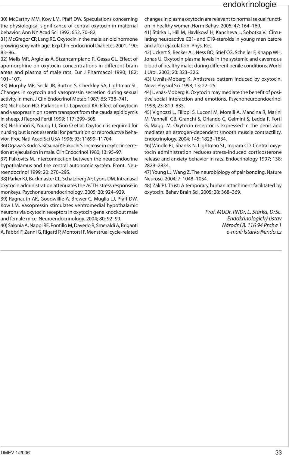 Effect of apomorphine on oxytocin concentrations in different brain areas and plasma of male rats. Eur J Pharmacol 1990; 182: 101 107. 33) Murphy MR, Seckl JR, Burton S, Checkley SA, Lightman SL.