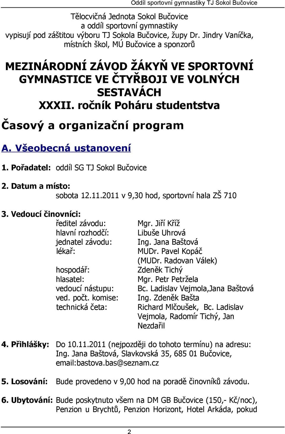 Všeobecná ustanovení 1. Pořadatel: oddíl SG TJ Sokol Bučovice 2. Datum a místo: sobota 12.11.2011 v 9,30 hod, sportovní hala ZŠ 710 3.