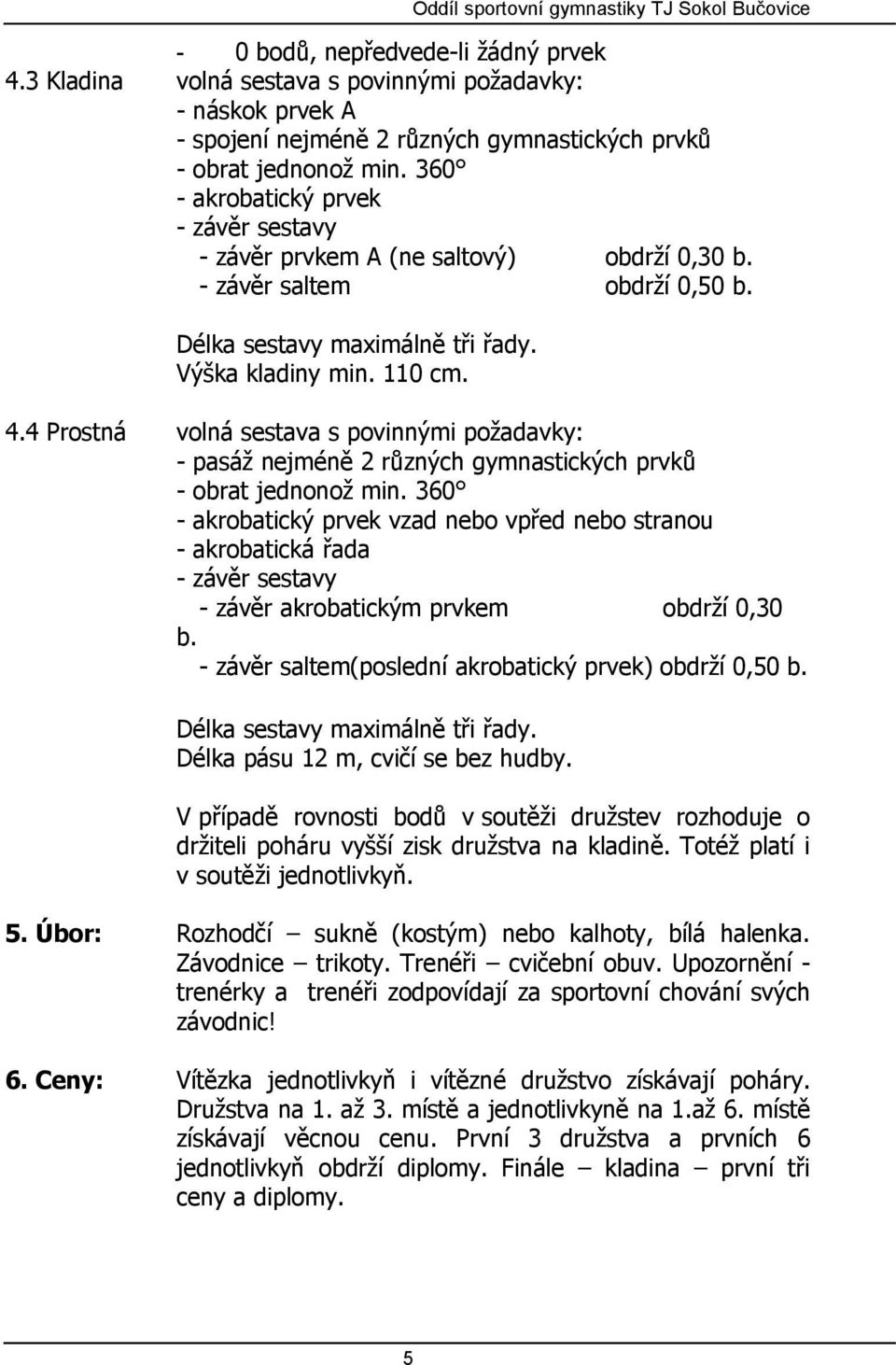 4 Prostná volná sestava s povinnými požadavky: - pasáž nejméně 2 různých gymnastických prvků - obrat jednonož min.