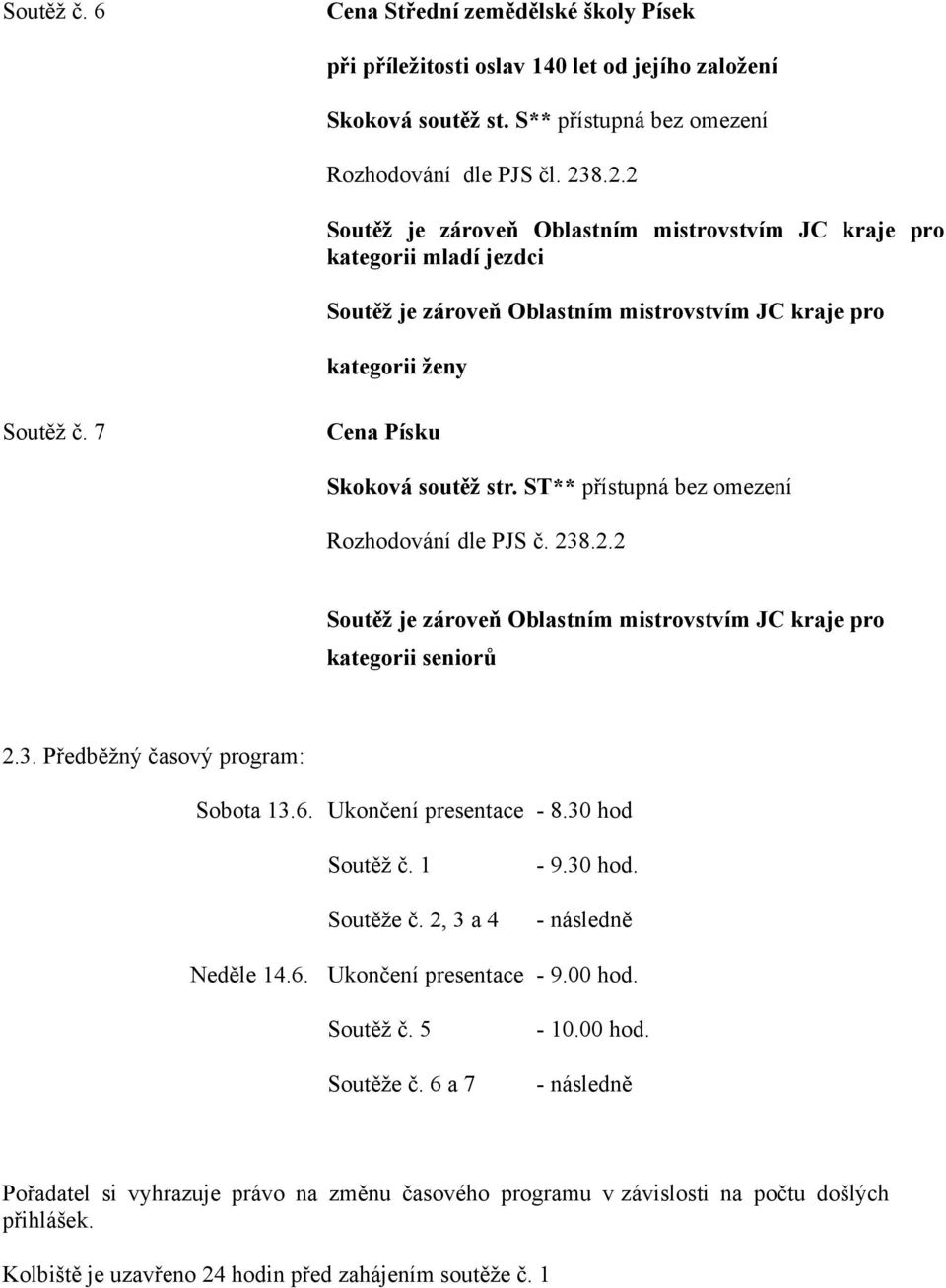 ST** přístupná bez omezení Rozhodování dle PJS č. 238.2.2 Soutěž je zároveň Oblastním mistrovstvím JC kraje pro kategorii seniorů 2.3. Předběžný časový program: Sobota 13.6. Ukončení presentace - 8.