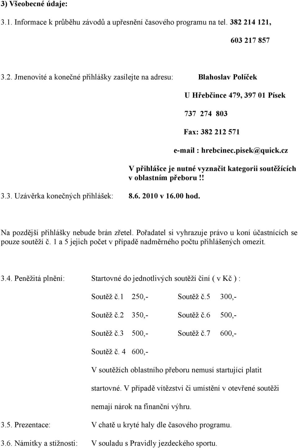 ! Na pozdější přihlášky nebude brán zřetel. Pořadatel si vyhrazuje právo u koní účastnících se pouze soutěží č. 1 a 5 jejich počet v případě nadměrného počtu přihlášených omezit. 3.4.