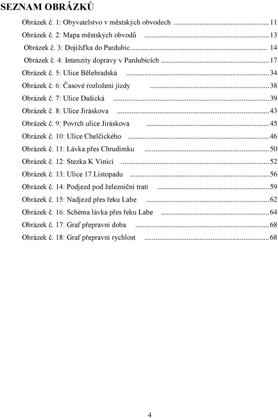 .. 43 Obrázek č. 9: Povrch ulice Jiráskova... 45 Obrázek č. 10: Ulice Chelčického... 46 Obrázek č. 11: Lávka přes Chrudimku... 50 Obrázek č. 12: Stezka K Vinici... 52 Obrázek č. 13: Ulice 17.