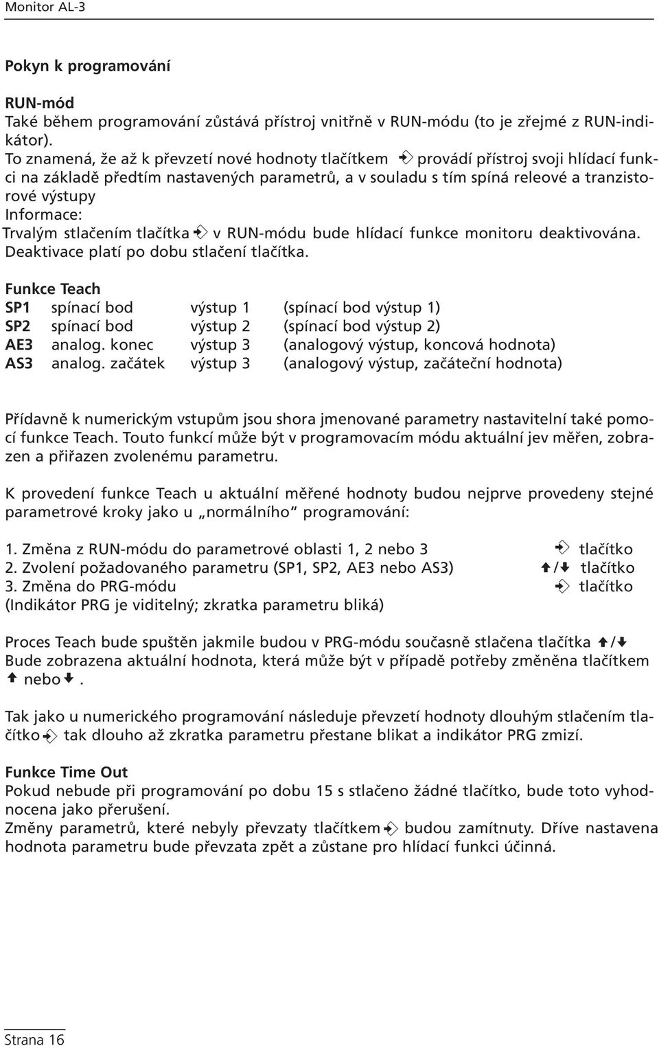 Trvalým stlačením tlačítka v RUN-módu bude hlídací funkce monitoru deaktivována. Deaktivace platí po dobu stlačení tlačítka.