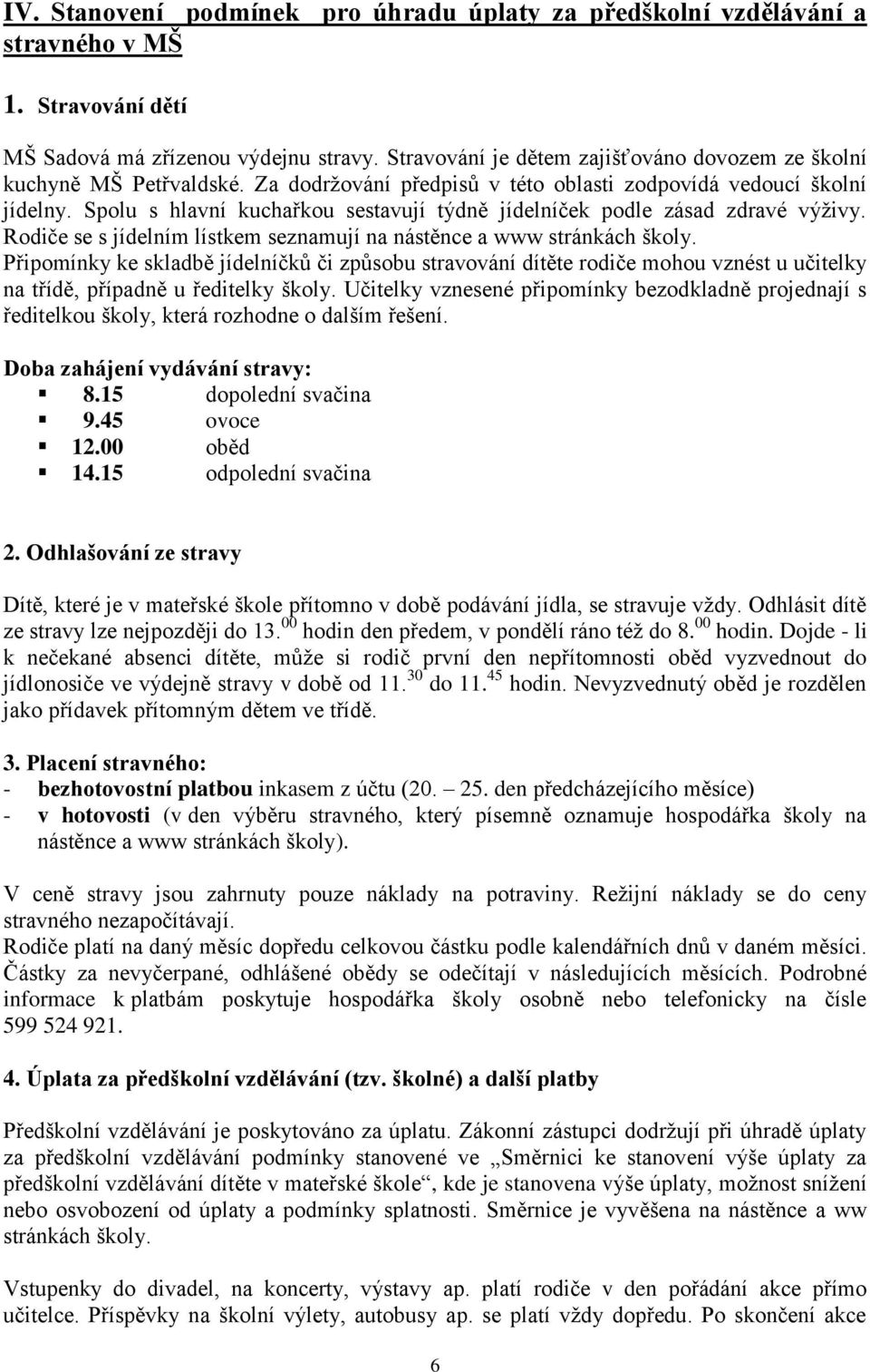 Spolu s hlavní kuchařkou sestavují týdně jídelníček podle zásad zdravé výţivy. Rodiče se s jídelním lístkem seznamují na nástěnce a www stránkách školy.