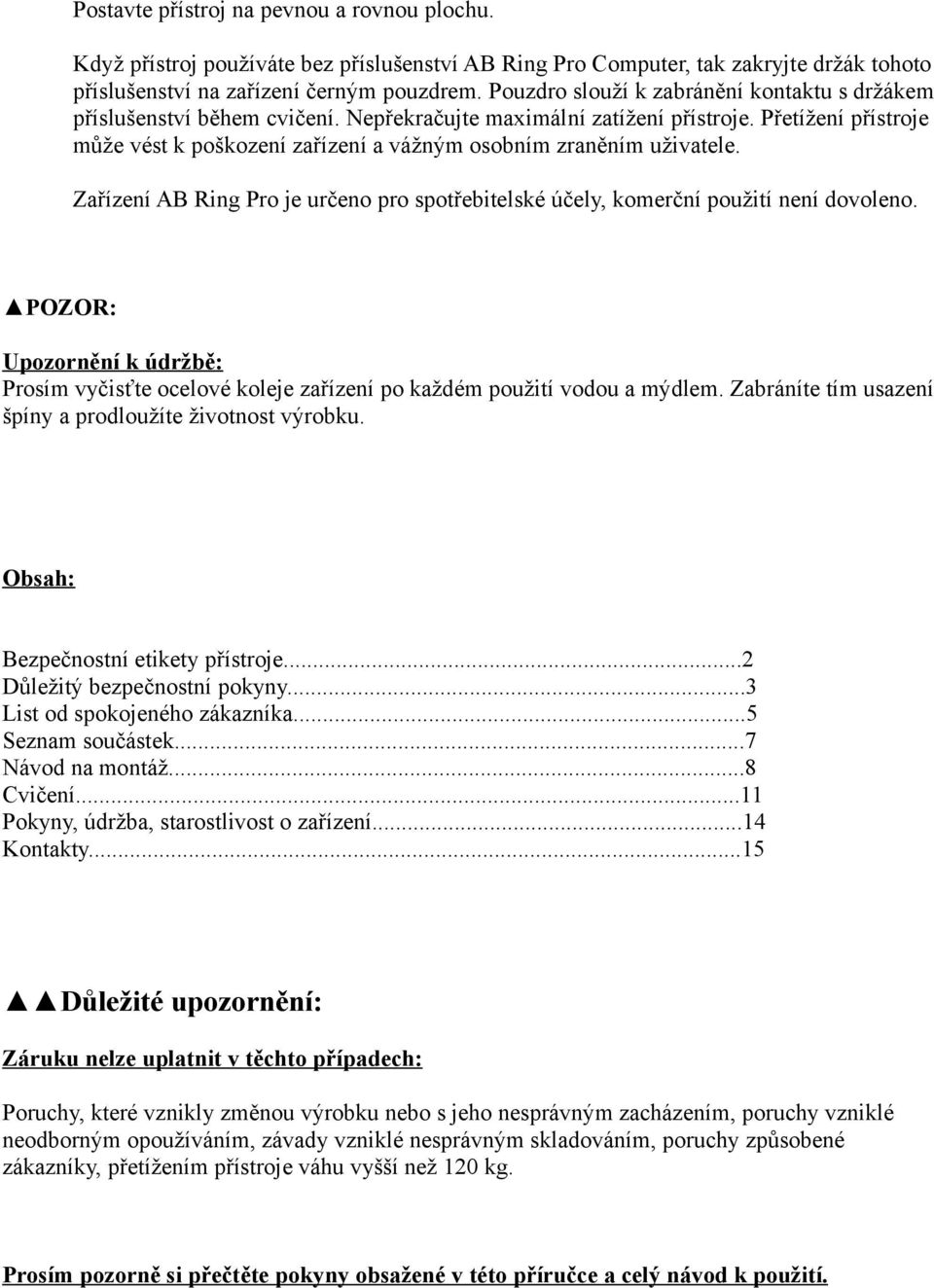 Přetížení přístroje může vést k poškození zařízení a vážným osobním zraněním uživatele. Zařízení AB Ring Pro je určeno pro spotřebitelské účely, komerční použití není dovoleno.