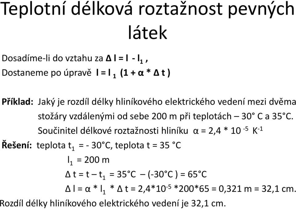 Součinitel délkové roztažnosti hliníku α = 2,4 * 10-5 K -1 Řešení: teplota t 1 = - 30 C, teplota t = 35 C l 1 = 200 m Δ t = t t 1 =