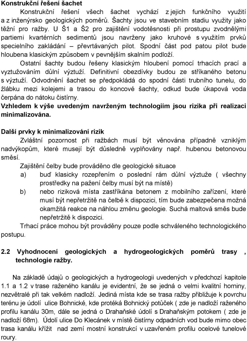 Spodní část pod patou pilot bude hloubena klasickým způsobem v pevnějším skalním podloží. Ostatní šachty budou řešeny klasickým hloubení pomocí trhacích prací a vyztužováním důlní výztuží.