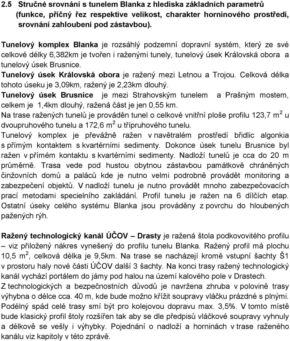 Tunelový úsek Královská obora je ražený mezi Letnou a Trojou. Celková délka tohoto úseku je 3,09km, ražený je 2,23km dlouhý.