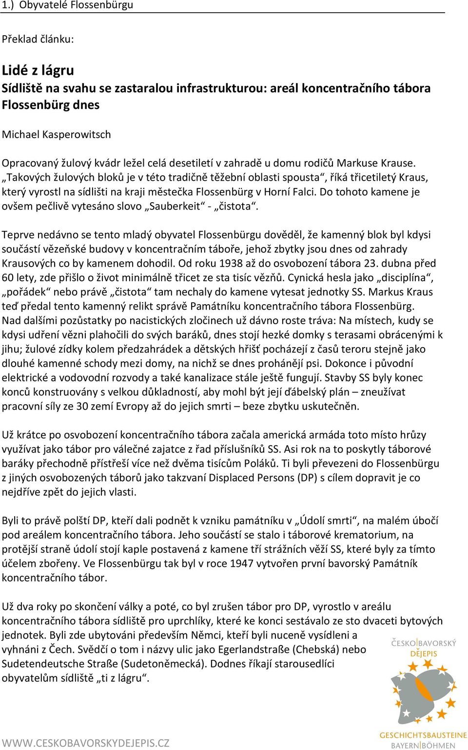 Do tohoto kamene je ovšem pečlivě vytesáno slovo Sauberkeit - čistota.