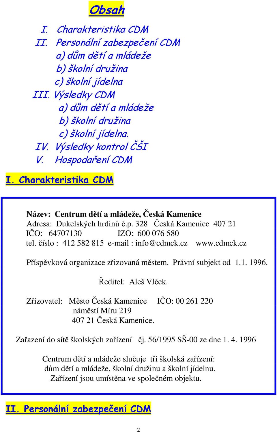 číslo : 412 582 815 e-mail : info@cdmck.cz www.cdmck.cz Příspěvková organizace zřizovaná městem. Právní subjekt od 1.1. 1996. Ředitel: Aleš Vlček.