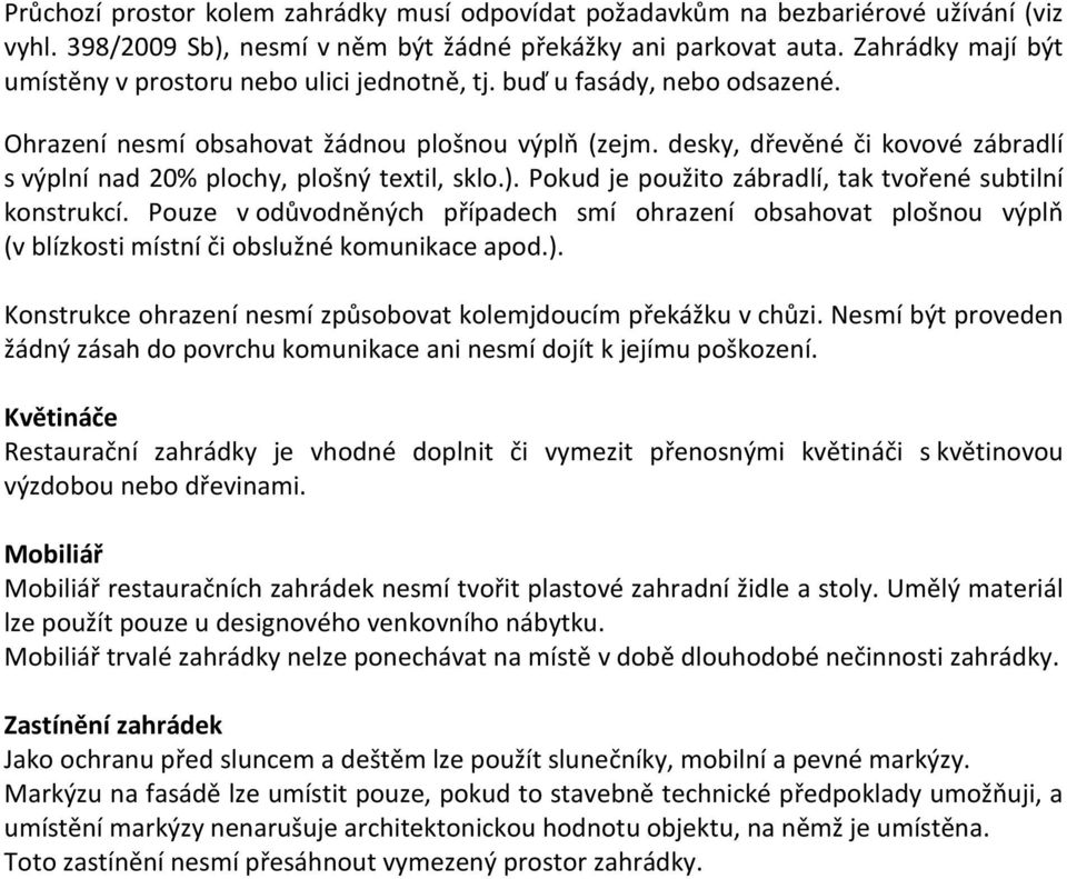 desky, dřevěné či kovové zábradlí s výplní nad 20% plochy, plošný textil, sklo.). Pokud je použito zábradlí, tak tvořené subtilní konstrukcí.