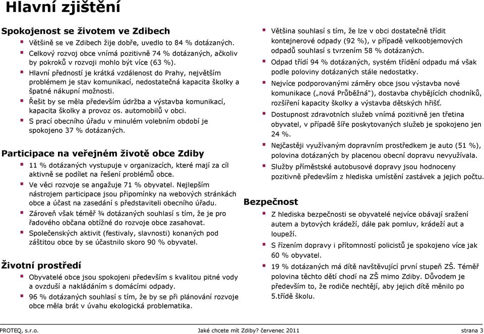 Hlavní předností je krátká vzdálenost do Prahy, největším problémem je stav komunikací, nedostatečná kapacita školky a špatné nákupní možnosti.