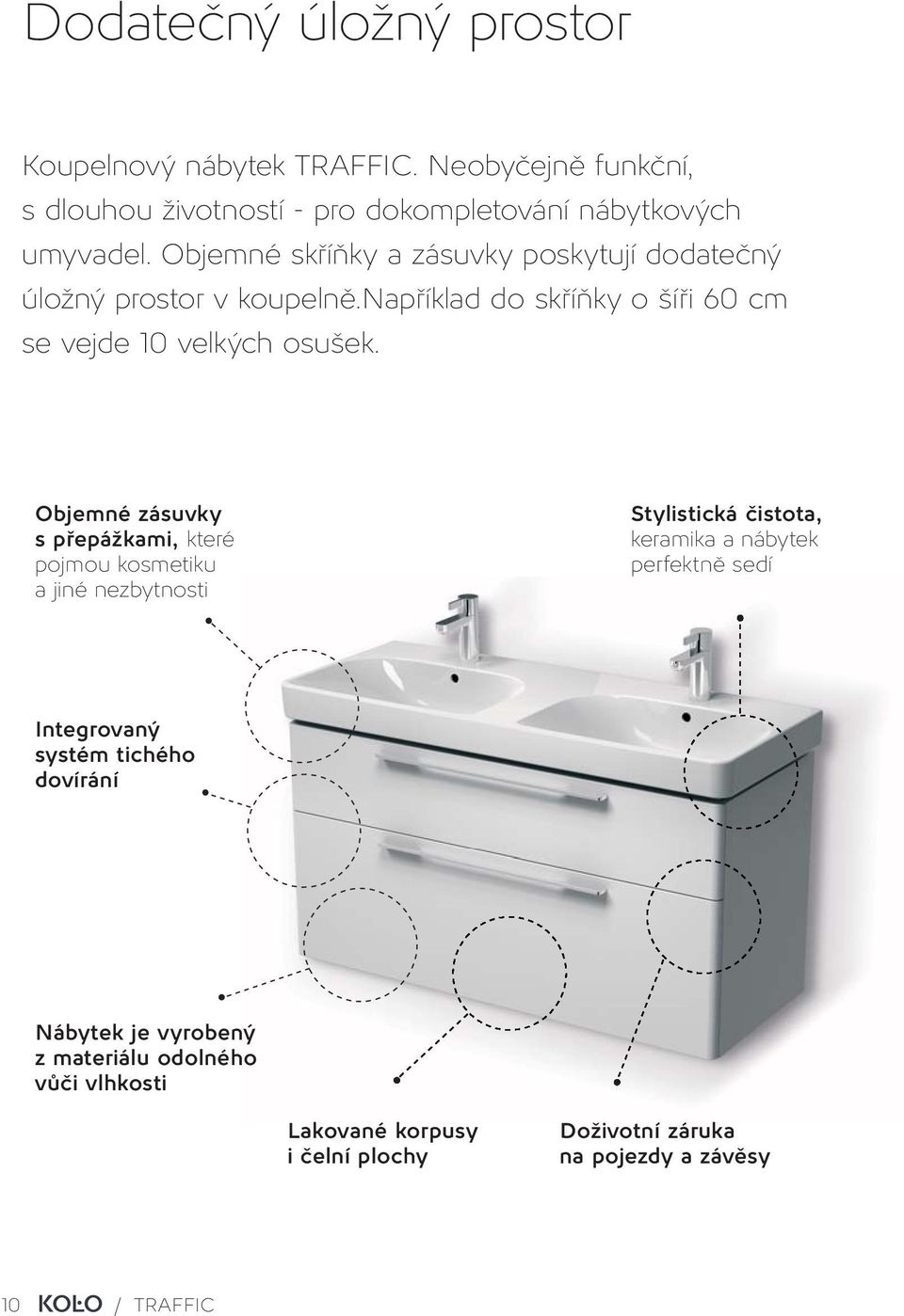 Objemné zásuvky s přepážkami, které pojmou kosmetiku a jiné nezbytnosti Stylistická čistota, keramika a nábytek perfektně sedí Integrovaný