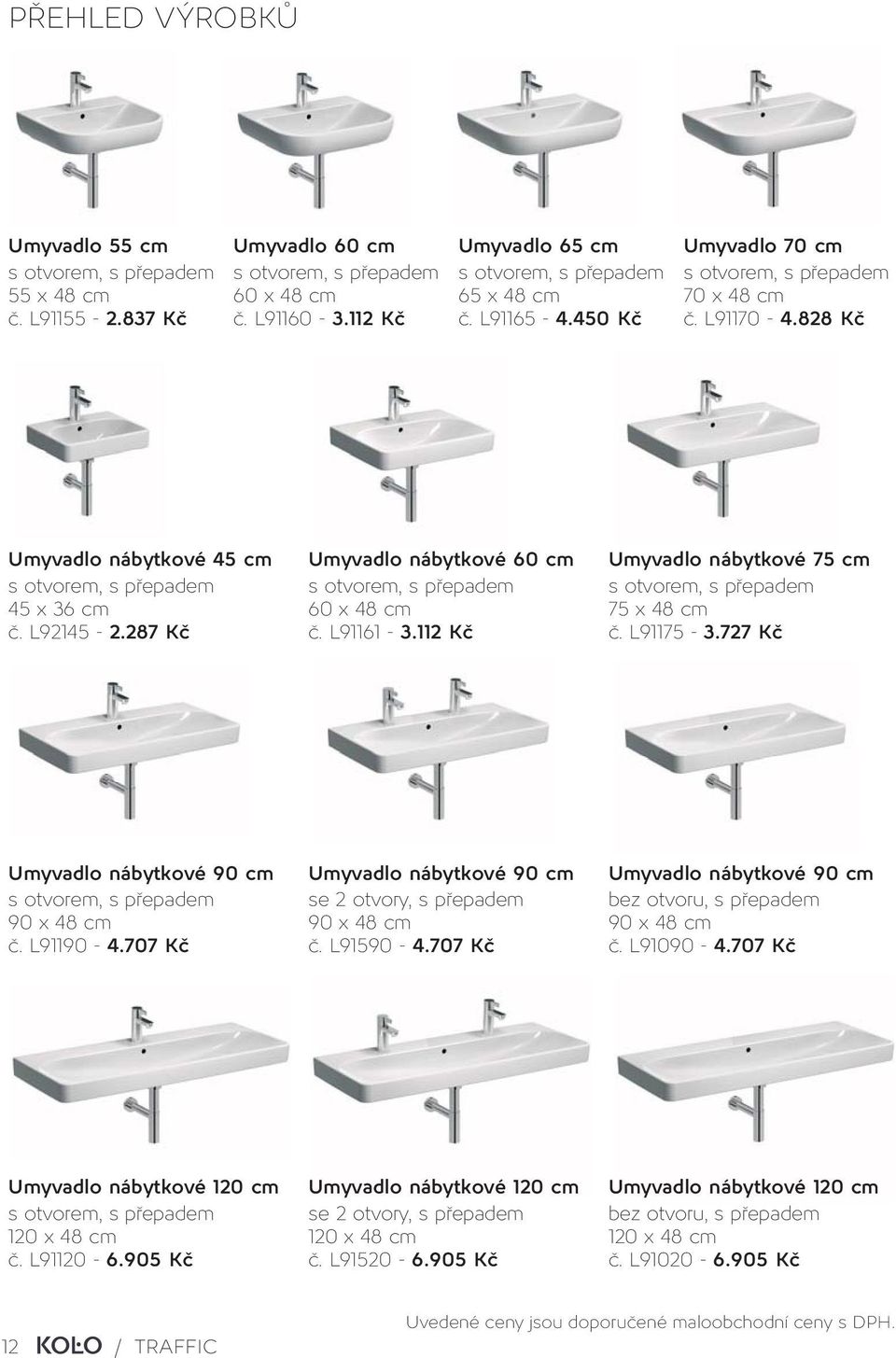 727 Kč Umyvadlo nábytkové 90 cm 90 x 48 cm č. L91190-4.707 Kč Umyvadlo nábytkové 90 cm se 2 otvory, s přepadem 90 x 48 cm č. L91590-4.