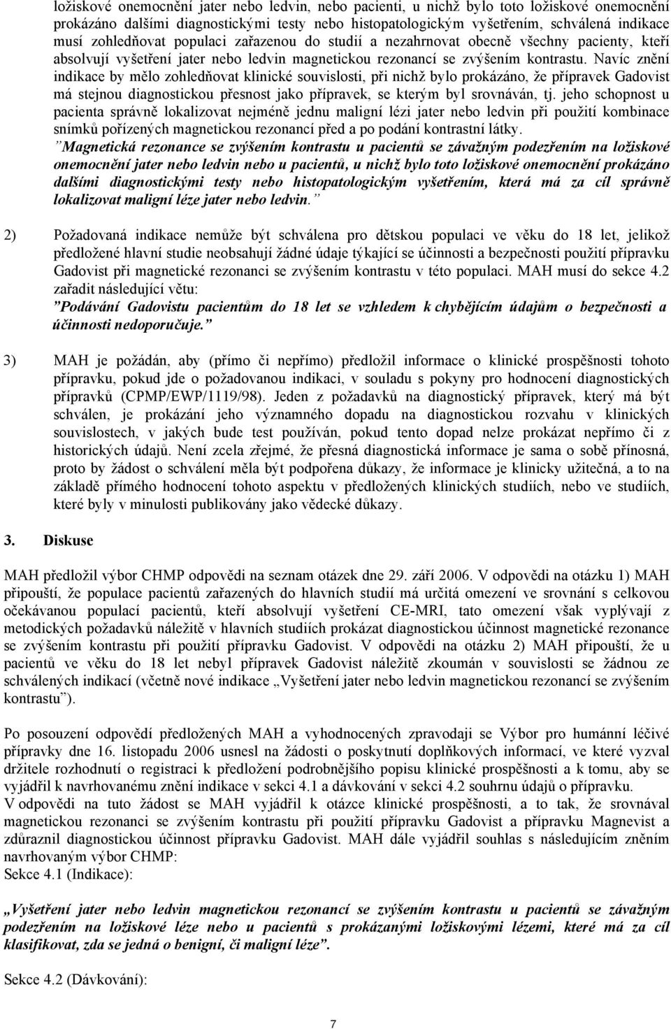 Navíc znění indikace by mělo zohledňovat klinické souvislosti, při nichž bylo prokázáno, že přípravek má stejnou diagnostickou přesnost jako přípravek, se kterým byl srovnáván, tj.