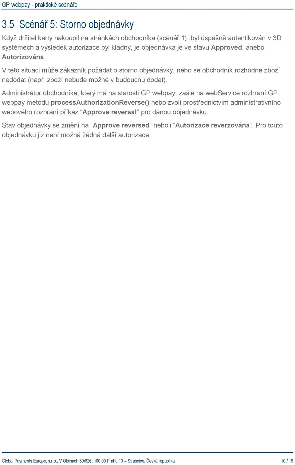 Administrátor obchodníka, který má na starosti GP webpay, zašle na webservice rozhraní GP webpay metodu processauthorizationreverse() nebo zvolí prostřednictvím administrativního webového rozhraní