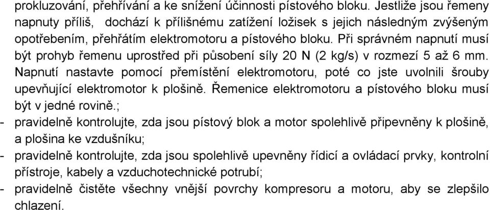 Při správném napnutí musí být prohyb řemenu uprostřed při působení síly 20 N (2 kg/s) v rozmezí 5 až 6 mm.