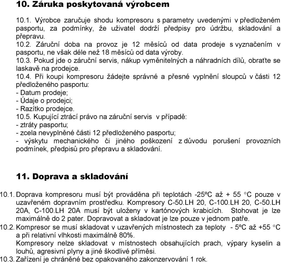 Pokud jde o záruční servis, nákup vyměnitelných a náhradních dílů, obraťte se laskavě na prodejce. 10.4.