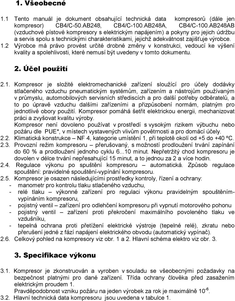 2 Výrobce má právo provést určité drobné změny v konstrukci, vedoucí ke výšení kvality a spolehlivosti, které nemusí být uvedeny v tomto dokumentu. 2. Účel použití 2.1.