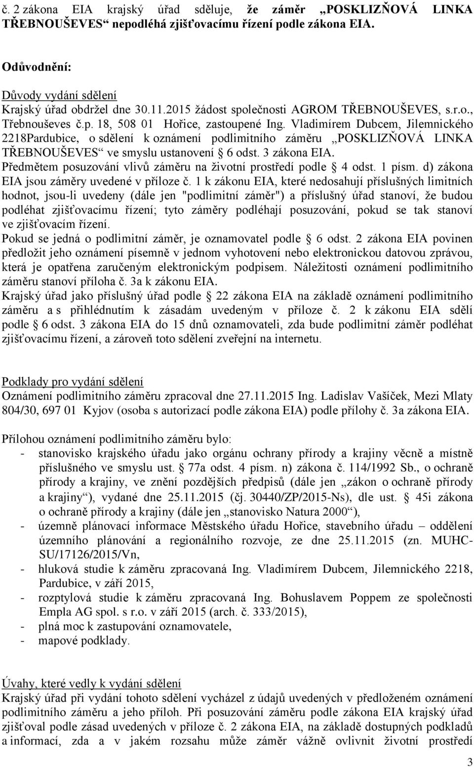 Vladimírem Dubcem, Jilemnického 2218Pardubice, o sdělení k oznámení podlimitního záměru POSKLIZŇOVÁ LINKA TŘEBNOUŠEVES ve smyslu ustanovení 6 odst. 3 zákona EIA.
