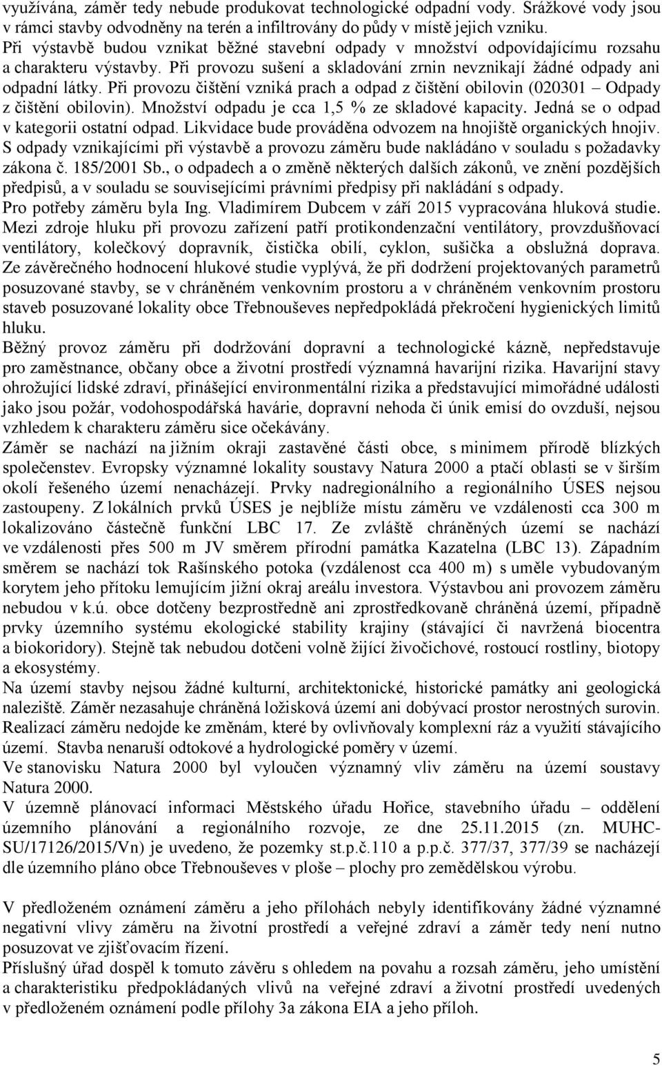 Při provozu čištění vzniká prach a odpad z čištění obilovin (020301 Odpady z čištění obilovin). Množství odpadu je cca 1,5 % ze skladové kapacity. Jedná se o odpad v kategorii ostatní odpad.