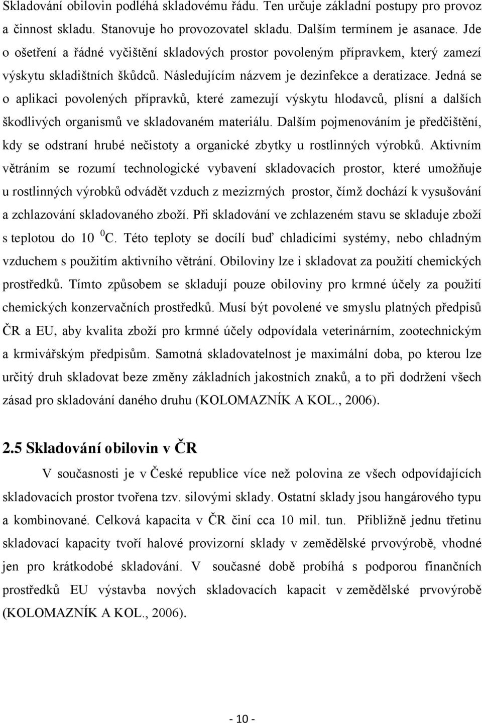 Jedná se o aplikaci povolených přípravků, které zamezují výskytu hlodavců, plísní a dalších škodlivých organismů ve skladovaném materiálu.