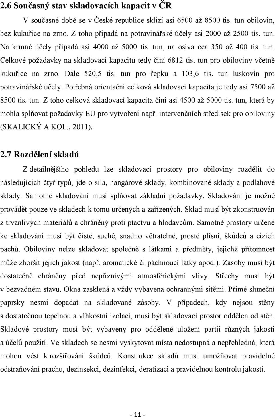 tun pro obiloviny včetně kukuřice na zrno. Dále 520,5 tis. tun pro řepku a 103,6 tis. tun luskovin pro potravinářské účely.