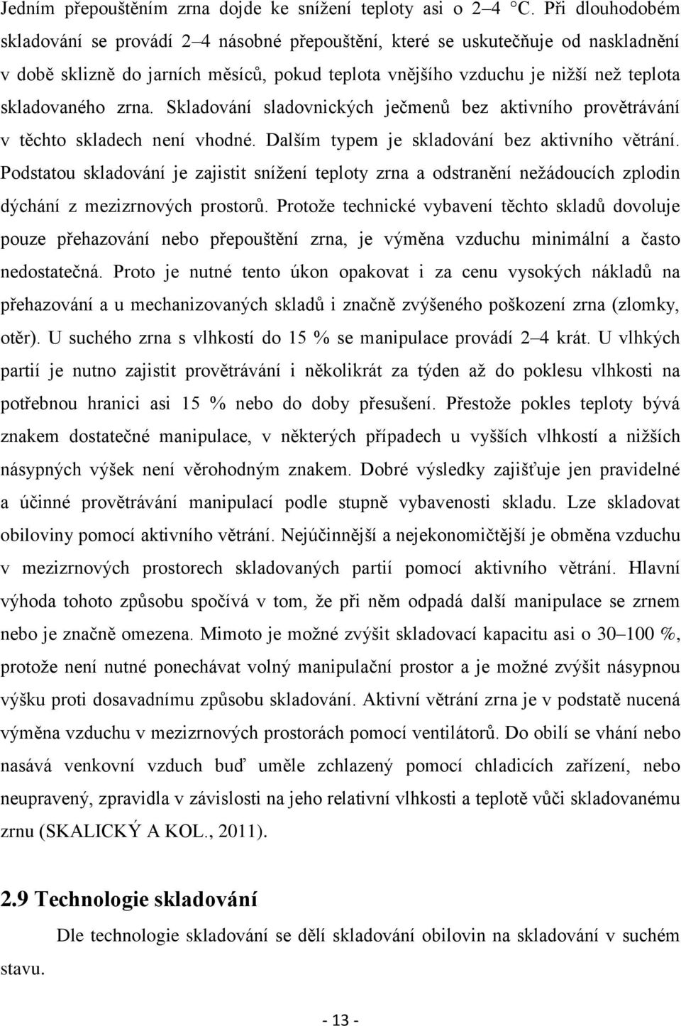 zrna. Skladování sladovnických ječmenů bez aktivního provětrávání v těchto skladech není vhodné. Dalším typem je skladování bez aktivního větrání.