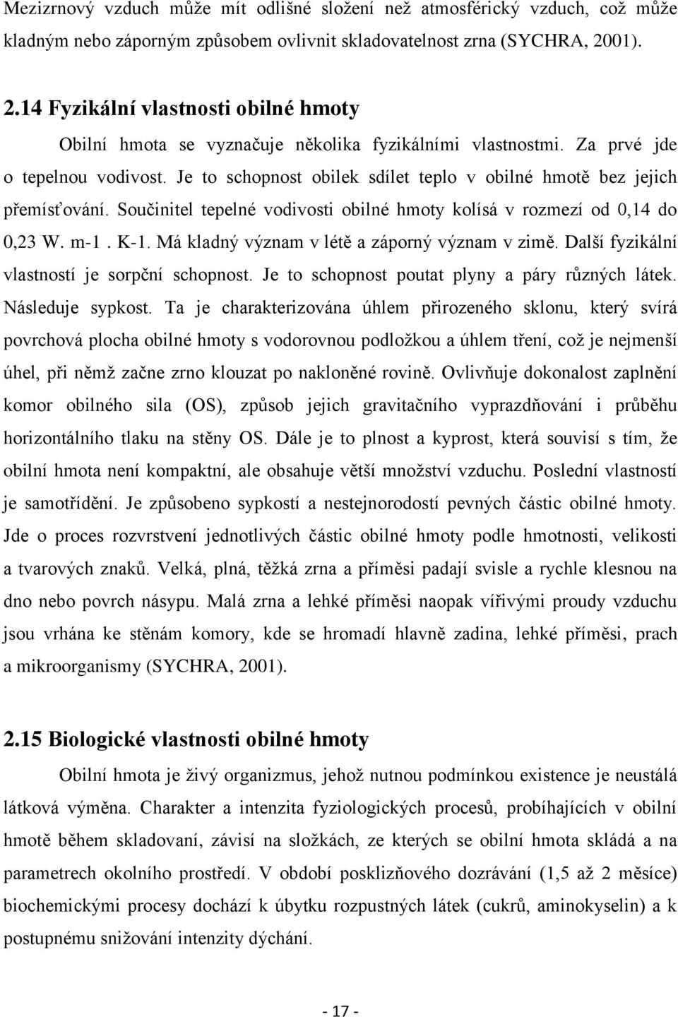 Je to schopnost obilek sdílet teplo v obilné hmotě bez jejich přemísťování. Součinitel tepelné vodivosti obilné hmoty kolísá v rozmezí od 0,14 do 0,23 W. m-1. K-1.