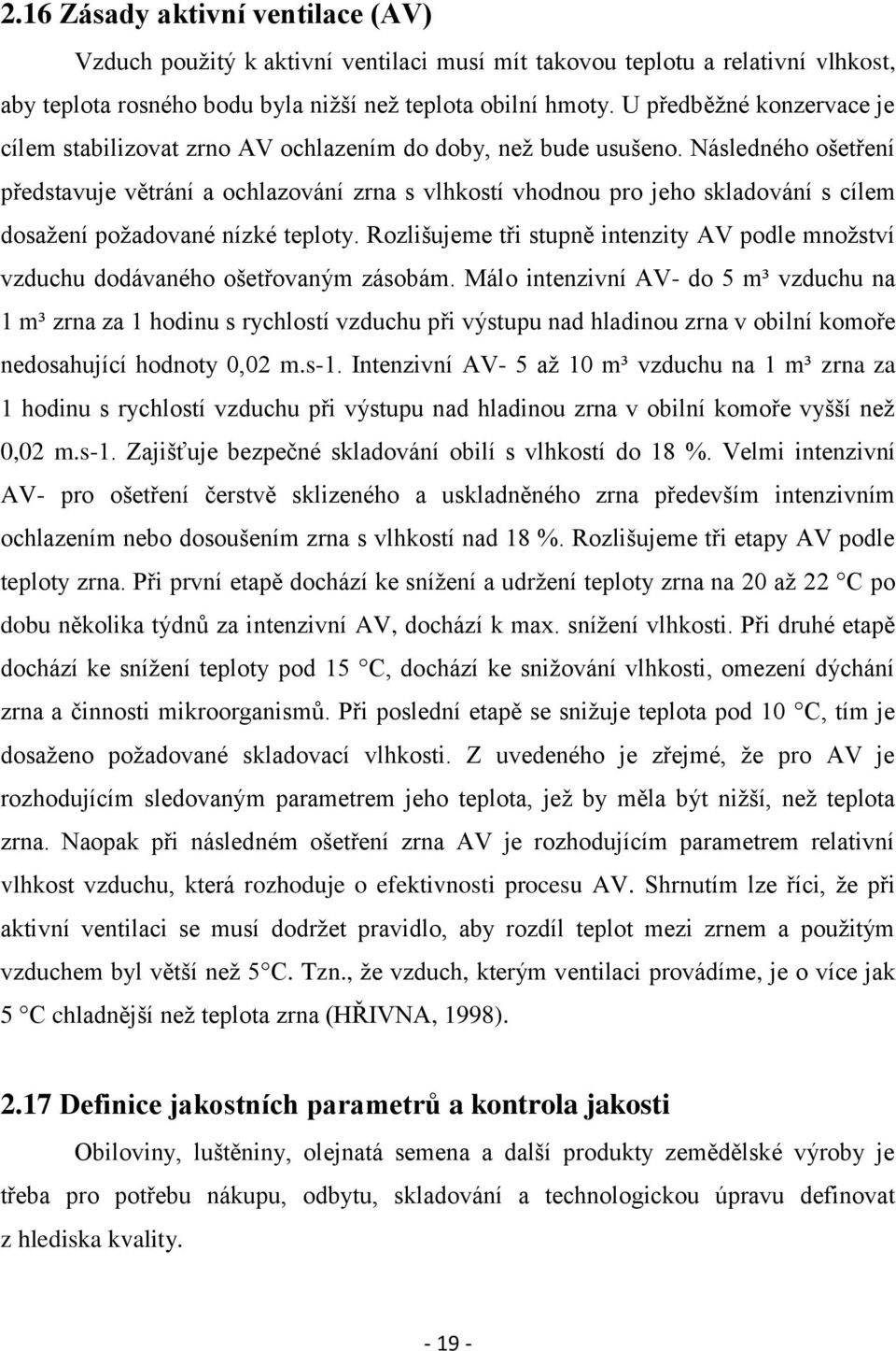 Následného ošetření představuje větrání a ochlazování zrna s vlhkostí vhodnou pro jeho skladování s cílem dosaţení poţadované nízké teploty.