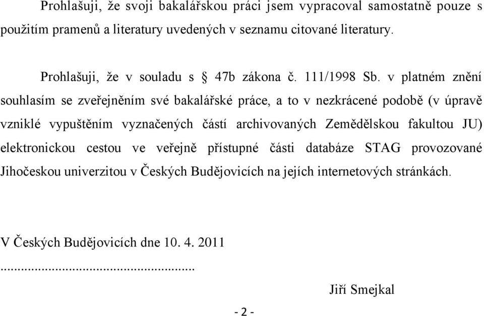 v platném znění souhlasím se zveřejněním své bakalářské práce, a to v nezkrácené podobě (v úpravě vzniklé vypuštěním vyznačených částí