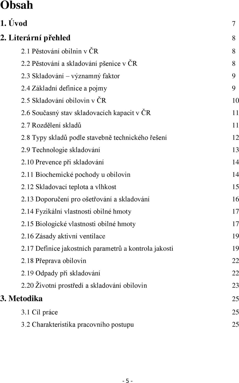 10 Prevence při skladování 14 2.11 Biochemické pochody u obilovin 14 2.12 Skladovací teplota a vlhkost 15 2.13 Doporučení pro ošetřování a skladování 16 2.14 Fyzikální vlastnosti obilné hmoty 17 2.