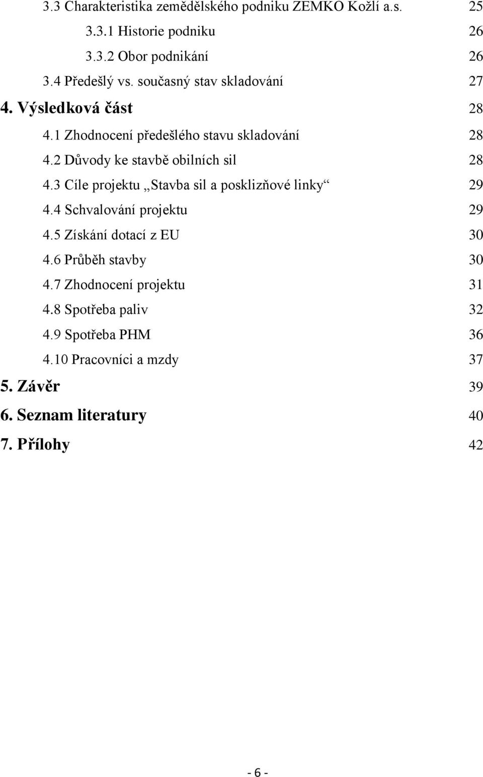 3 Cíle projektu Stavba sil a posklizňové linky 29 4.4 Schvalování projektu 29 4.5 Získání dotací z EU 30 4.6 Průběh stavby 30 4.