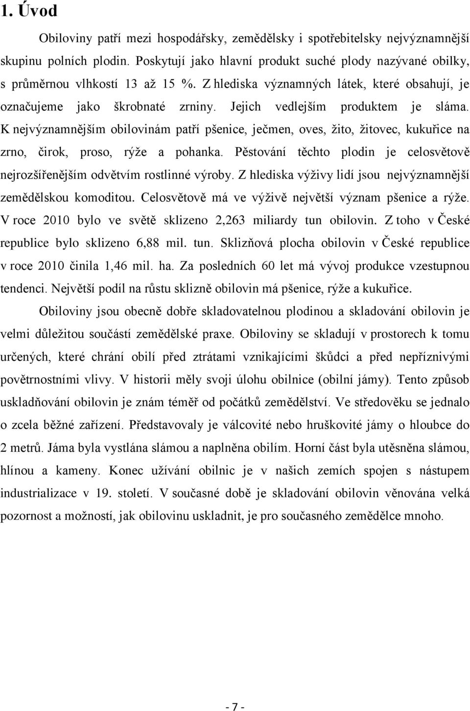 K nejvýznamnějším obilovinám patří pšenice, ječmen, oves, ţito, ţitovec, kukuřice na zrno, čirok, proso, rýţe a pohanka.