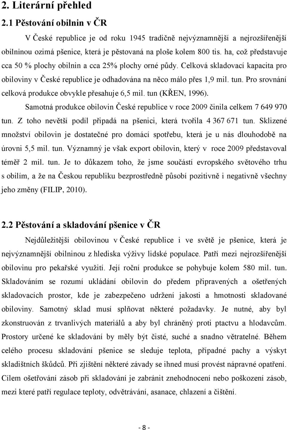 Pro srovnání celková produkce obvykle přesahuje 6,5 mil. tun (KŘEN, 1996). Samotná produkce obilovin České republice v roce 2009 činila celkem 7 649 970 tun.