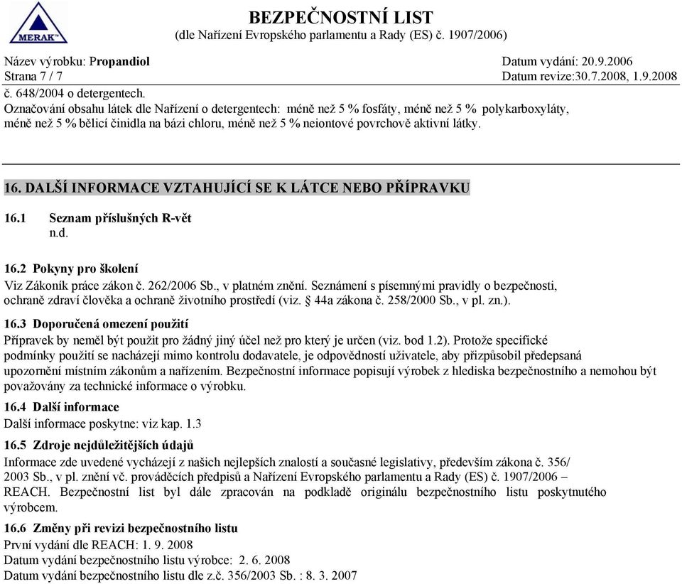 DALŠÍ INFORMACE VZTAHUJÍCÍ SE K LÁTCE NEBO PŘÍPRAVKU 16.1 Seznam příslušných R-vět 16.2 Pokyny pro školení Viz Zákoník práce zákon č. 262/2006 Sb., v platném znění.