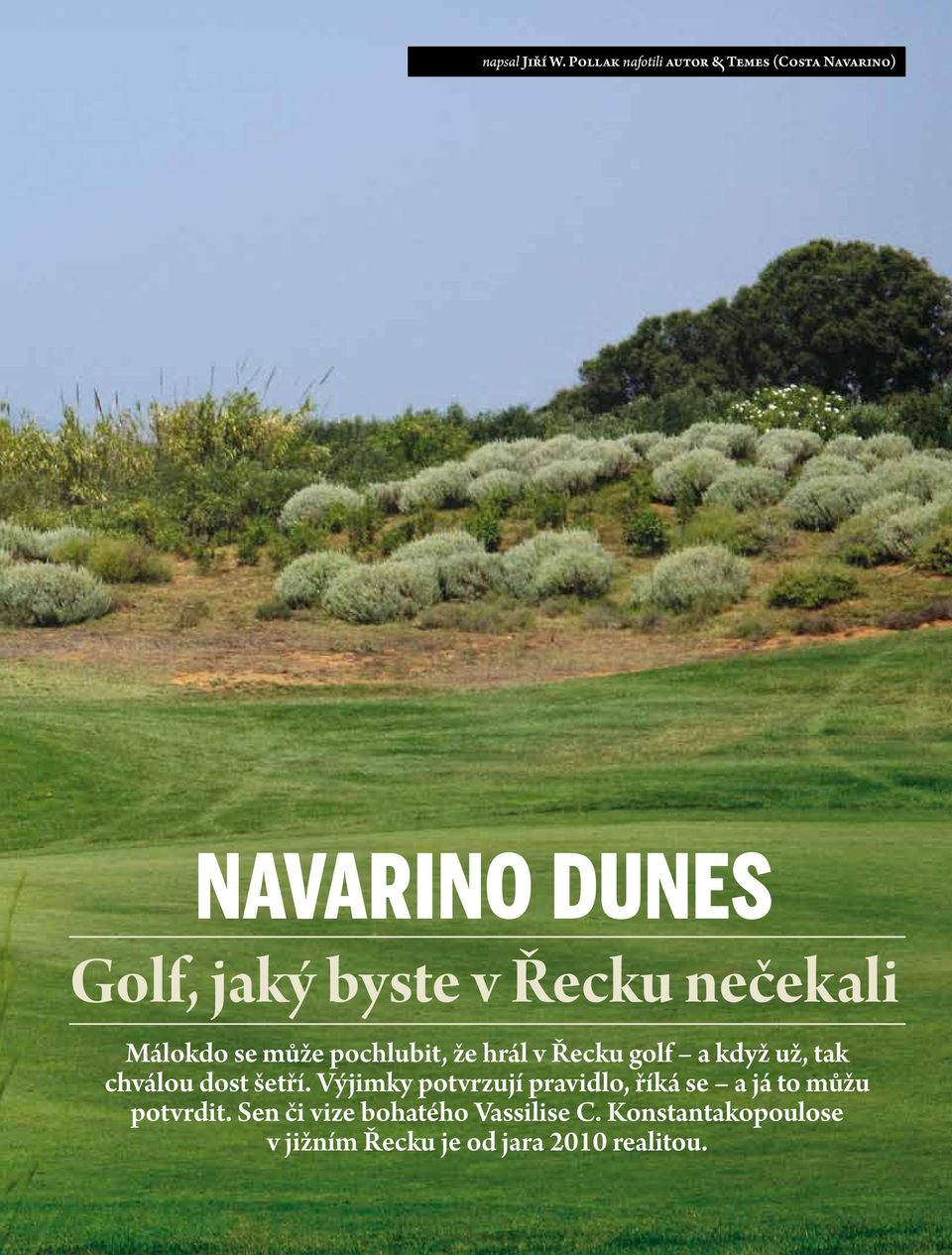 nečekali Málokdo se může pochlubit, že hrál v Řecku golf a když už, tak chválou dost