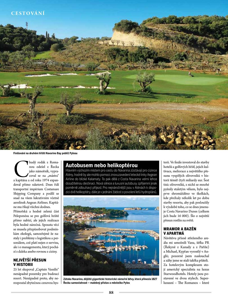 Přímořská a hodně zelená část Peloponésu se pro golfová hriště přímo nabízí, ale jejich realizace byla hodně náročná.